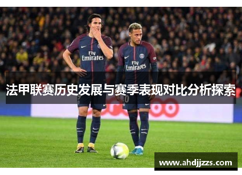 法甲联赛历史发展与赛季表现对比分析探索
