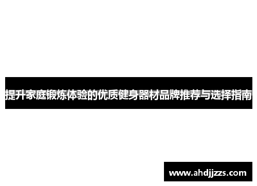提升家庭锻炼体验的优质健身器材品牌推荐与选择指南